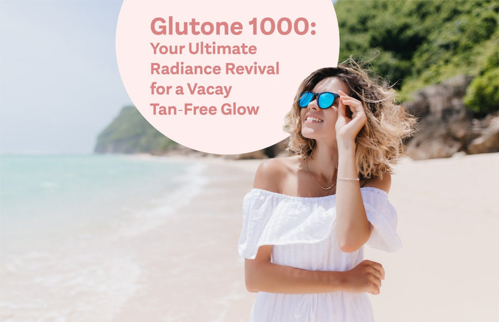 Glutone 1000: Your Ultimate Radiance Revival for a Vacay Tan-Free Glow