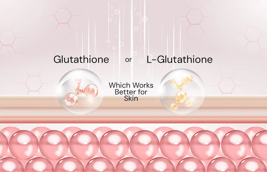 better than glutathione Glutathione or L-Glutathione: What is Better for Skin?