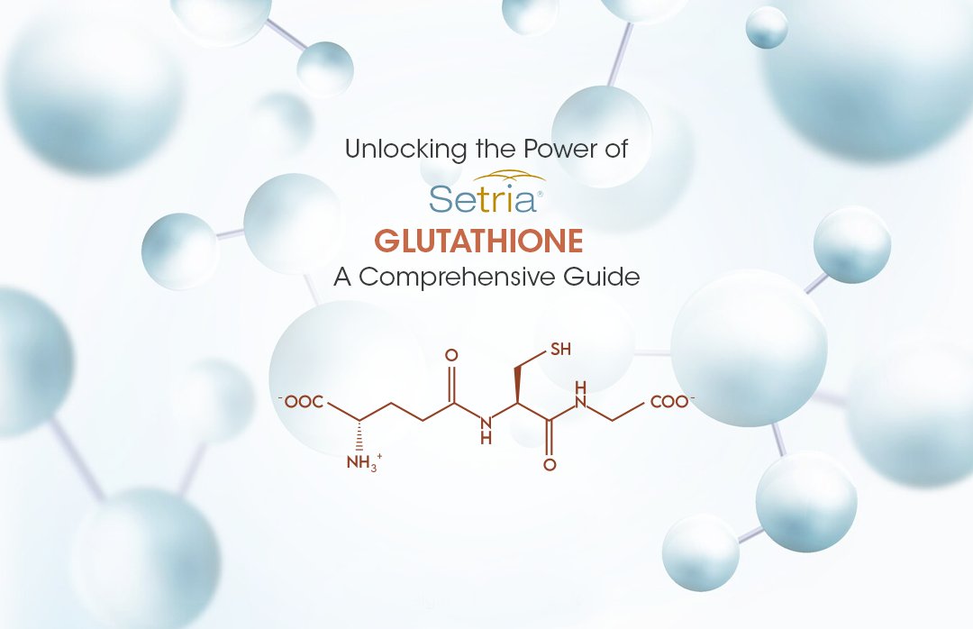 Unlocking the Power of Setria Glutathione: A Comprehensive Guide - Glutone