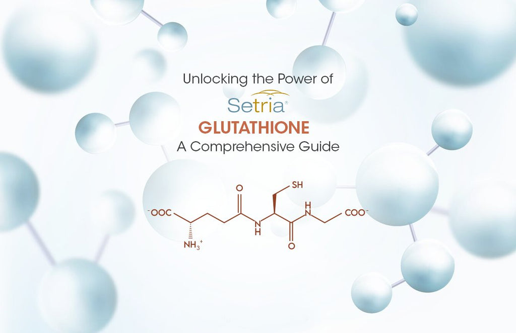 Unlocking the Power of Setria Glutathione: A Comprehensive Guide
